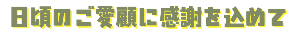 日頃のご愛顧に感謝を込めて